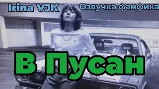 В Пусан | Irina VJK | Озвучка фанфика  | #БТСозвучка #bts #фанфик