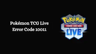 How To Resolve Pokémon TCG Live Error Code 10011?