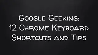 Google Geeking Chrome Browser - 12 Keyboard Shortcuts