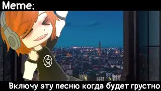 [🥀Включу эту песню когда будет грустно🥀][🔥Meme🔥][✨Gacha club✨]