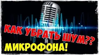 Как полностью убрать шум (ЛЮБОГО МИКРОФОНА?!)