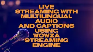 Live Streaming with Multilingual Audio and Captions Using Wowza Streaming Engine