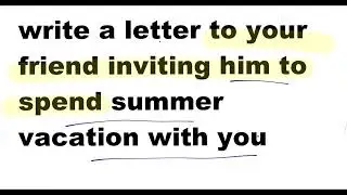 write a letter to your friend inviting him to spend summer vacation with you | Informel lettar