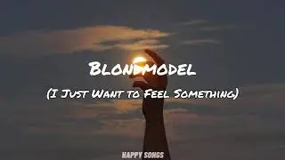 Blondmodel - I Just Want to Feel Something (LYRICS)