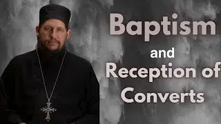 Theology of Baptism and Reception of Converts w/ Fr. Peter Heers