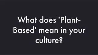 What does 'Plant-Based' mean in your Culture?