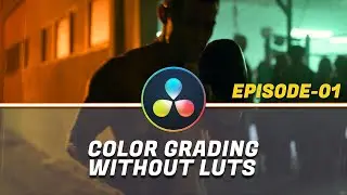 Color Grading Without LUTs Ep01 | DaVinci Resolve 16 Tutorial