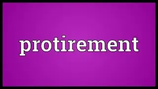 Protirement Meaning