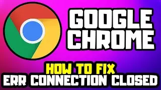 FIX ERR CONNECTION CLOSED Google Chrome Error Issue