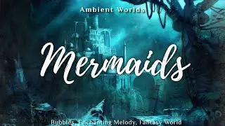 Sleepy Mermaids | Soothing Undersea Sounds | Ambient Worlds [1hr+]