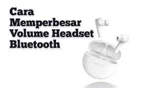 Cara Memperbesar Volume Headset Bluetooth