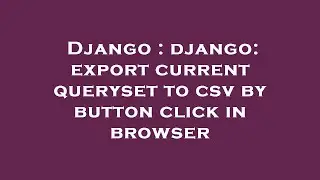 Django : django: export current queryset to csv by button click in browser