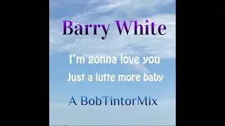 Barry White Gonna Love You Just A Little More (a BobTintorMix)