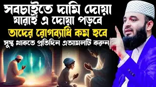 শ্রেষ্ঠ একটি দোয়া , যারাই এ দোয়া নিয়মিত পড়বে, তাদের রোগব্যাধি কম হবে, mizanur rahman azhari waz 2024