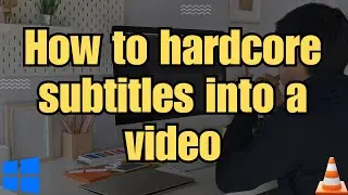 how to hardcode subtitles into a video