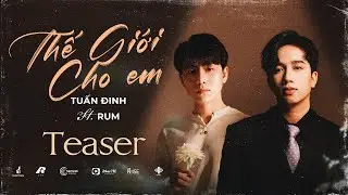 TEASER THẾ GIỚI CHO EM - RUM x TUẤN ĐINH