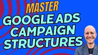 Mastering Google Ads: Structuring Campaigns for Maximum Performance
