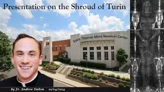 NEW TALK by Fr Andrew Dalton on the Shroud of Turin (01/04/24) in Columbia (MO)