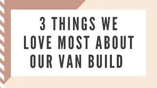 3 Things We Love Most About Our Van Build