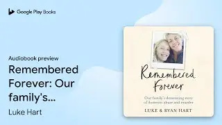 Remembered Forever: Our family's devastating… by Luke Hart · Audiobook preview