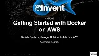 AWS re:Invent 2016: Getting Started with Docker on AWS (CMP209)