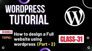 How to design a full website using WordPress, WordPress Bangla Tutorial (Class- #31)