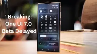 Samsung One UI 7.0 Beta Update Delayed  Here’s WhyOne UI 7.0 Update Latest News and Delays Explained