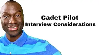 Cadet Pilot Interview Considerations - Importance of Adequate Prep.