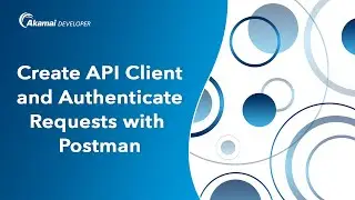 How To Create an Akamai API Client and authenticate requests with Postman