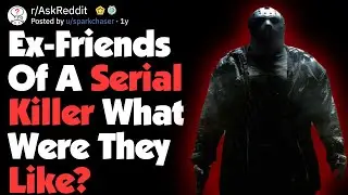 Friends Of Serial Killers, What Were They Like? (AskReddit)