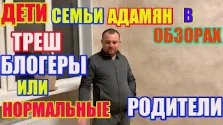 Дети семьи Адамян, треш блогеры или родители - Самвел Адамян \ Saveliy Ad семья Адамян grandenikо