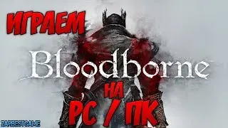 Bloodborne - ИГРАЕМ - ЗАПУСКАЕМ НА PC / ПК - ГРАФИКА - ОБЗОР - ГЕЙМПЛЕЙ