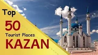 "KAZAN" Top 50 Tourist Places | Kazan Tourism | RUSSIA