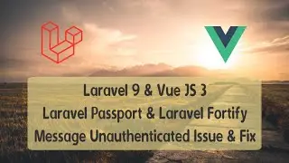 Laravel 9 & Vue JS 3 SPA - Laravel Passport with Fortify - Message Unauthenticated Issue & Fix