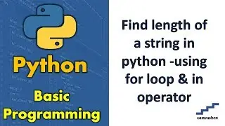 Find length of a string in python -using for loop & in operator