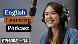 English Learning Podcast Conversation Episode 74 | Advanced | English  Listening & Speaking Practice