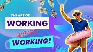 The Art of Working...Without Working!