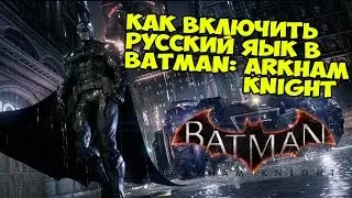 Batman: Arkham Knight - Как включить русский язык? [Русский язык в игре]