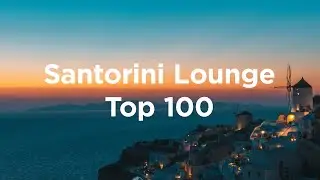 Santorini Lounge 🌌 Top 100 Chillout Tracks