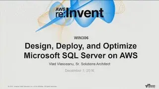 AWS re:Invent 2016: Design, Deploy, and Optimize Microsoft SQL Server on AWS (WIN306)