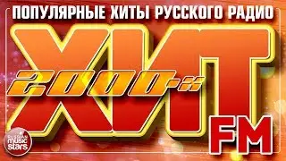 САМЫЕ ПОПУЛЯРНЫЕ ПЕСНИ РУССКОГО РАДИО 2000 - 2009 ✪ ХИТ FM 2000-Х ✪