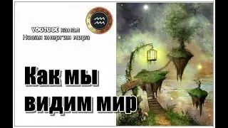 Мы видим мир таким, каковы мы сами