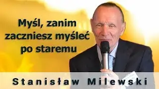 Myśl, zanim zaczniesz myśleć po staremu - Stanisław Milewski