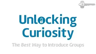 Part 13: The Best Way to Introduce Groups (Unlocking Curiosity Workshop)