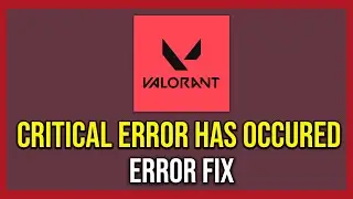 Valorant Critical Error Has Occurred And Process Must Be Terminated (Tutorial) How To