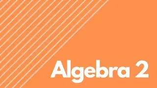 Algebra 2 - Full Course (Part 2)