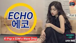 ECHO 에코 | K-Pop | EDM | Wave Drop | Lyrics