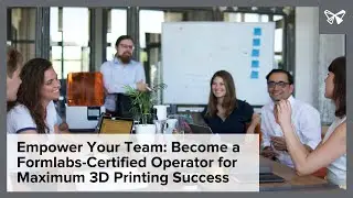 Empower Your Team: Become a Formlabs-Certified Operator for Maximum 3D Printing Success