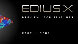 EDIUS X Preview | Top Features Part 1: Core