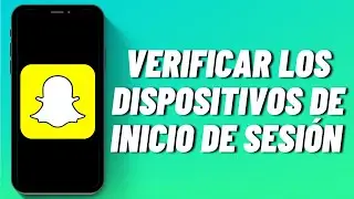 Cómo verificar los dispositivos de inicio de sesión en Snapchat